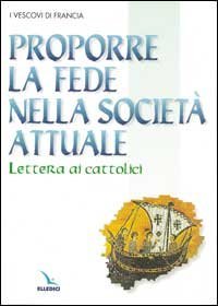 Proporre la fede nella societ&agrave; attuale. Lettera ai cattolici