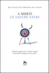 A morte le vacche sacre. Perch&eacute; seguire le vecchie regole non porta sempre al successo