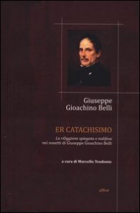 Catachismo. &laquo;La riliggione spiegata e indifesa&raquo; nei sonetti di Giuseppe Gioachino Belli (Er)