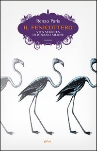 Il fenicottero. Vita segreta di Ignazio Silone