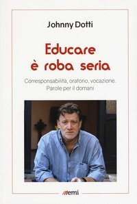 Educare &egrave; roba seria. Corresponsabilit&agrave;, oratorio, vocazione. Parole per il domani