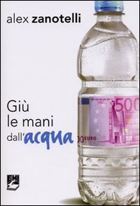 Gi&ugrave; le mani dall'acqua. Diario e ragioni di un impegno. Appelli 2006-2010