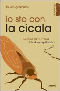 Io sto con la cicala. Perch&eacute; la formica &egrave; turbocapitalista