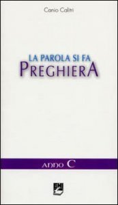 La parola si fa preghiera. Anno C