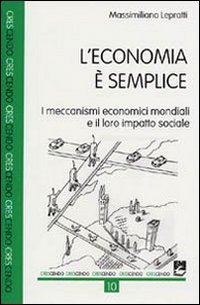 L'economia &egrave; semplice. I meccanismi economici mondiali e il loro impatto sociale