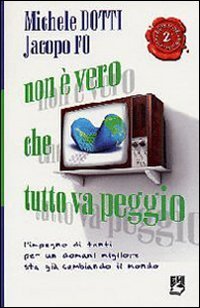 Non &egrave; vero che tutto va peggio. L'impegno di tanti per un domani migliore sta gi&agrave; cambiando il mondo