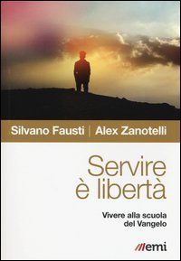 Servire &egrave; libert&agrave;. Vivere alla scuola del Vangelo