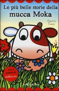 Le pi&ugrave; belle storie della mucca Moka. Con adesivi