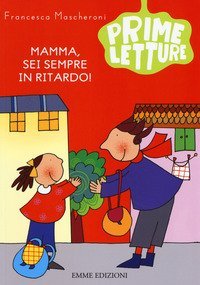 Mamma, sei sempre in ritardo!