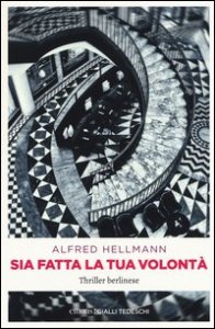 Sia fatta la tua volont&agrave;. Thriller berlinese
