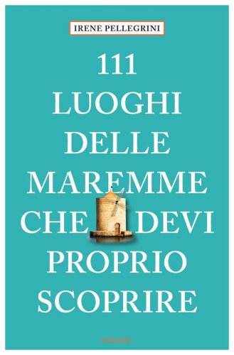 111 luoghi delle Maremme che devi proprio scoprire