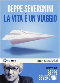 La vita &egrave; un viaggio letto da Beppe Severgnini. Audiolibro. CD Audio formato MP3