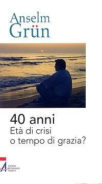 40 anni. Et&agrave; di crisi o tempo di grazia?