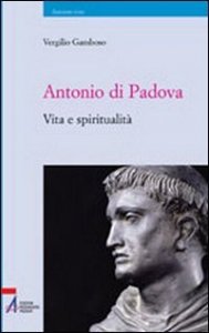 Antonio di Padova. Vita e spiritualit&agrave;