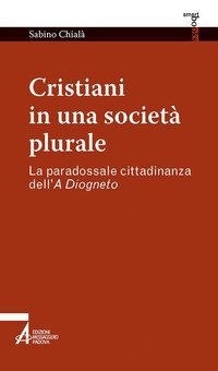 Cristiani in una societ&agrave; plurale. La paradossale cittadinanza dell'A Diogneto