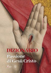 Dizionario. Passione di Ges&ugrave; Cristo