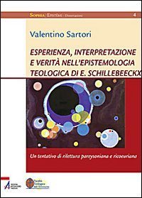 Esperienza, interpretazione e verit&agrave; nell'epistemologia teologica di E. Schillebeeckx. Un tentativo di rilettura pareysoniana e ricoeuriana
