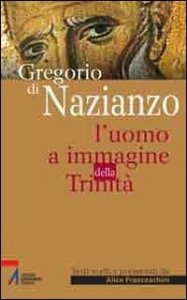 Gregorio di Nazianzo. L'uomo a immagine della Trinit&agrave;