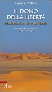 Il dono della libert&agrave;. Meditazioni sul libro dell'Esodo