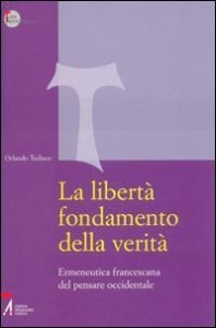 La libert&agrave; fondamento della verit&agrave;. Ermeneutica francescana del pensare occidentale