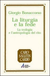 La liturgia e la fede. La teologia e l'antropologia del rito