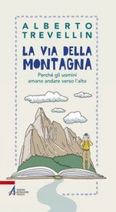 La via della montagna. Perch&eacute; gli uomini amano andare verso l'alto