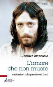 L'amore che non muore. Meditazioni sulla passione di Ges&ugrave;