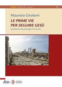 Le prime vie per seguire Ges&ugrave;. Introduzione alla Patrologia (I-III secolo)