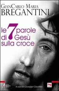 Le sette parole di Ges&ugrave; sulla croce