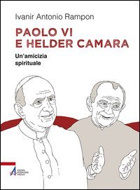 Paolo VI e Helder C&acirc;mara. Un'amicizia spirituale