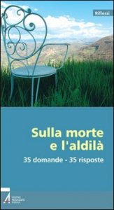 Sulla morte e l'aldil&agrave;. 35 domande - 35 risposte