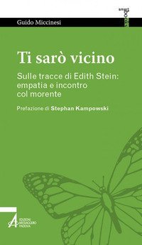 Ti sar&ograve; vicino. Sulle tracce di Edith Stein: empatia e incontro col morente