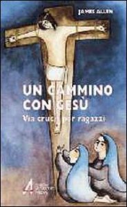 Un cammino con Ges&ugrave;. Via crucis per ragazzi