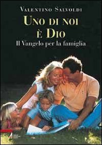 Uno di noi &egrave; Dio. Il Vangelo per la famiglia