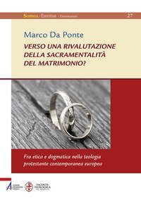 Verso una rivalutazione della sacramentalit&agrave; del matrimonio? Fra etica e dogmatica nella teologia protestante contemporanea europea