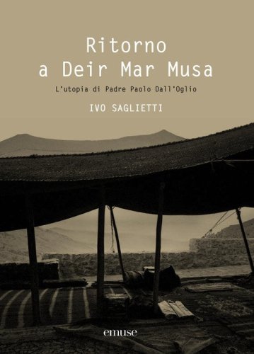 Ritorno a Deir Mar Musa. L'utopia di Padre Paolo Dall'Oglio. Ediz. italiana e inglese