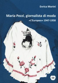 Maria Pezzi, giornalista di moda. &laquo;L'Europeo&raquo; 1947-1958