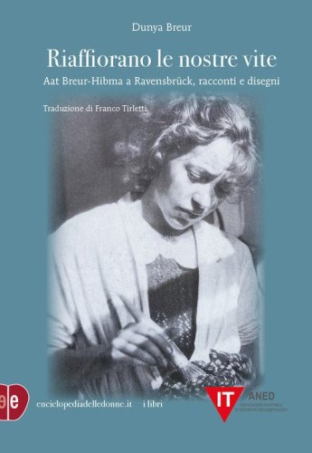 Riaffiorano le nostre vite. Aat Breur-Hibma a Ravensbr&uuml;ck, racconti e disegni