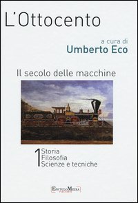 L'Ottocento. Il secolo delle macchine vol. 1-2: Storia, filosofia, scienze meccaniche&shy;Letteratura e teatro, arti visive, musica