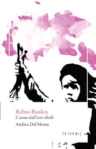 Rebus Banksy. L'uomo dall'arte ribelle