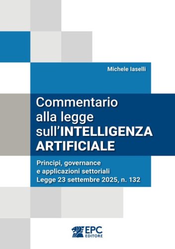 Commentario alla legge sull'intelligenza artificiale. Principi, governance e applicazioni settoriali. Legge 23 settembre 2025, n. 132