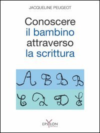 Conoscere il bambino attraverso la scrittura. L'approccio grafologico all'infanzia e alle sue difficolt&agrave;