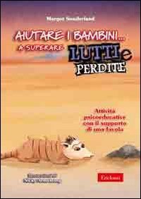 Aiutare i bambini... a superare lutti e perdite. Attivit&agrave; psicoeducative con il supporto di una favola