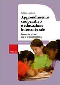 Apprendimento cooperativo e educazione interculturale. Percorsi e attivit&agrave; per la scuola primaria