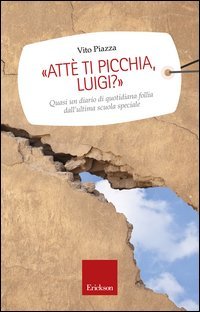 &laquo;Att&egrave; ti picchia, Luigi?&raquo;. Quasi un diario di quotidiana follia dall'ultima scuola speciale