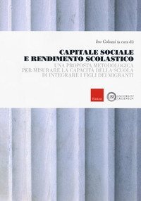 Capitale sociale e rendimento scolastico. Una proposta metodologica per misurare la capacit&agrave; della scuola di integrare i figli dei migranti