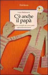 C'&egrave; anche il pap&agrave;. Qualche consiglio per essere padri sufficientemente buoni