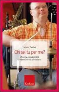 Chi sei tu per me? Persone con disabilit&agrave; e operatori nel quotidiano