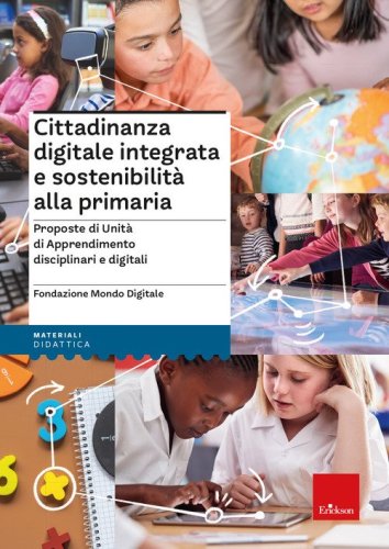 Cittadinanza digitale integrata e sostenibilit&agrave; alla primaria. Proposte di unit&agrave; di apprendimento disciplinari e digitali