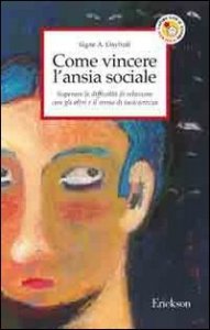 Come vincere l'ansia sociale. Superare le difficolt&agrave; di relazione con gli altri e il senso di insicurezza